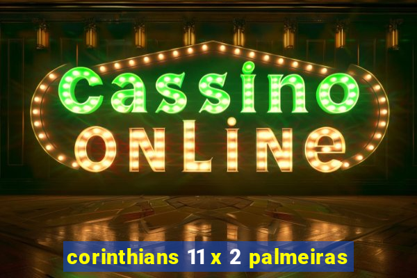 corinthians 11 x 2 palmeiras